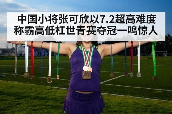 中国小将张可欣以7.2超高难度称霸高低杠世青赛夺冠一鸣惊人