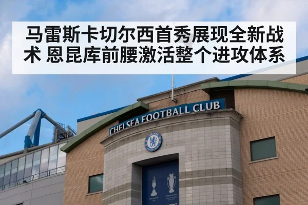马雷斯卡切尔西首秀展现全新战术 恩昆库前腰激活整个进攻体系